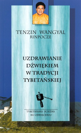 Uzdrawianie dźwiękiem w tradycji tybetańskiej - Tenzin Wangyal [KSIĄŻKA]