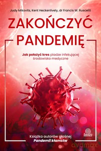 Zakończyć pandemię. Jak położyć kres pladze infekującej środowisko medyczne - Judy Mikovits [KSIĄŻKA]