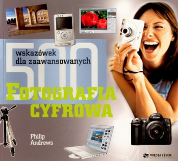 Fotografia Cyfrowa 500 Wskazówek Dla Zaawansowanych - Philip Andrews [KSIĄŻKA]