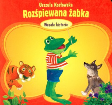 Rozśpiewana Żabka Wesołe Historie (twarda) - Urszula Kozłowska [KSIĄŻKA]