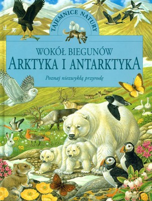 Wokół Biegunów Arktyka I Antarktyka Tajemnice Natury (twarda) [KSIĄŻKA]
