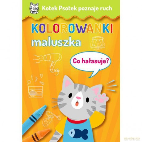 Kotek Psotek poznaje ruch. Kolorowanki maluszka. Co hałasuje? KS66140