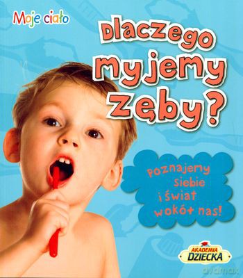 Dlaczego Myjemy Zęby Moje Ciało [KSIĄŻKA]