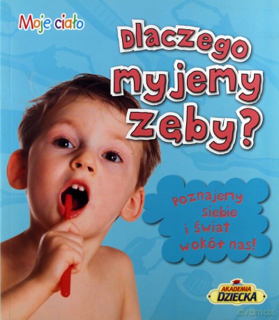 Dlaczego Myjemy Zęby Moje Ciało [KSIĄŻKA]