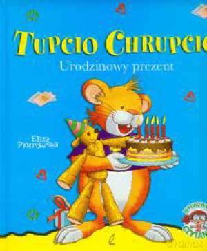 Tupcio Chrupcio Urodzinowy Prezent (twarda) - Eliza Piotrowska [KSIĄŻKA]