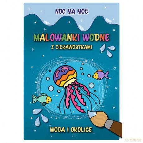 Noc ma moc. Malowanki wodne z ciekawostkami. Woda i okolice 09857