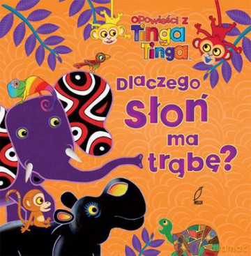 Dlaczego Słoń Ma Trąbę Opowieści Z Tinga Tinga (twarda) - Edward Gakuya,Claudia Lioyd [KSIĄŻKA]