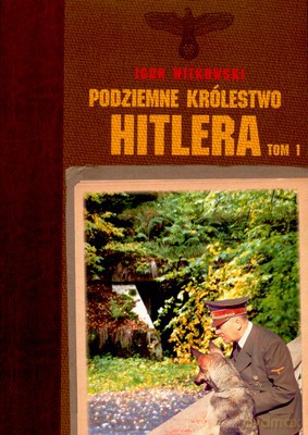 Podziemne Królestwo Hitlera Tom I - Igor Witkowski [KSIĄŻKA]