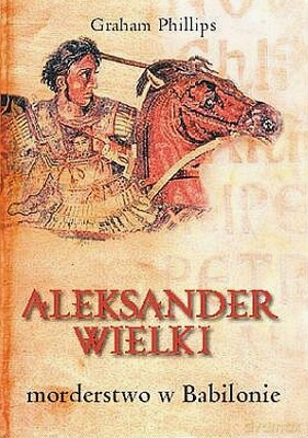 Aleksander Wielki Morderstwo W Babilonie - Graham Phillips [KSIĄŻKA]