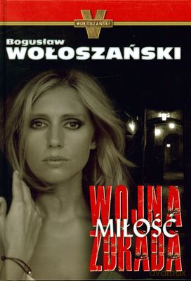 Wojna Miłość Zdrada (twarda) - Bogusław Wołoszański [KSIĄŻKA]