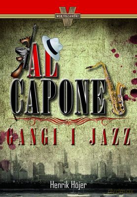 Al Capone Gangi I Jazz - Henrik Hojer [KSIĄŻKA]