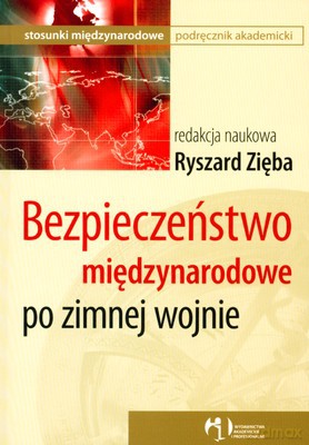 Bezpieczeństwo Międzynarodowe Po Zimnej Wojnie - Ryszard Zięba [KSIĄŻKA]