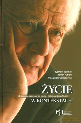 Życie W Kontekstach Rozmowy O Tym Co Za Nami I O Tym Co Przed Nami (twarda) - Zygmunt Bauman, Roman Kubicki, Anna Zedler-Janiszewska [KSIĄŻKA]