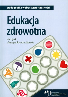 Edukacja Zdrowotna Pedagogika Wobec Współczesności - Ewa Syrek, Katarzyna Borzucka-Sitkiiewcz [KSIĄŻKA]