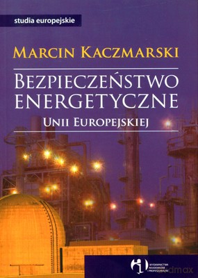 Bezpieczeństwo Energetyczne Unii Europejskiej - Marcin Kaczmarski [KSIĄŻKA]