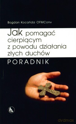 Jak Pomagać Cierpiącym Z Powodu Działania Złych Duchów - Bogdan Kocańda [KSIĄŻKA]