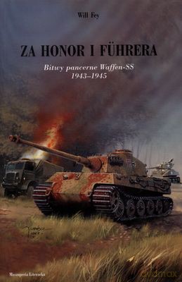 Za Honor I Fuhrera Bitwy Pancerne Waffe-Ss 1943-1945 - Will Fey [KSIĄŻKA]