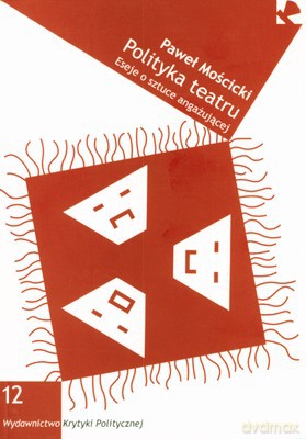Polityka Teatru Eseje O Sztuce Angażującej - Paweł Mościcki [KSIĄŻKA]