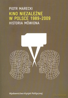 Kino Niezależne W Polsce 1989-2009 Historia Mówiona - Piotr Marecki [KSIĄŻKA]