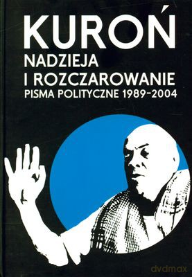 Nadzieja I Rozczarowanie Pisma Polityczne 1989-2004 (twarda) - Jacek Kuroń [KSIĄŻKA]