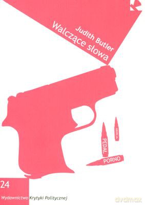 Walczące Słowa Mowa Nienawiści I Polityka Performatywu - Judith Butler [KSIĄŻKA]