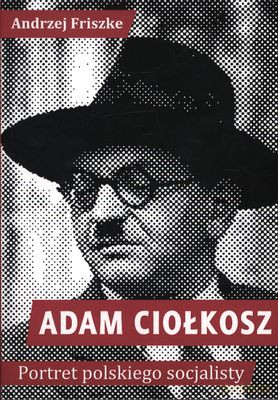 Adam Ciołkosz. Portret Polskiego Socjalisty - Andrzej Friszke [KSIĄŻKA]