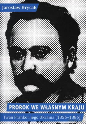 Prorok We Własnym Kraju Iwan Franko I Jego Ukraina (1856-1886) - Jarosław Hrycak [KSIĄŻKA]
