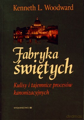 Fabryka Świętych Kulisy I Tajemnice Procesów Kanonizacyjnych - Kenneth L. Woodward [KSIĄŻKA]