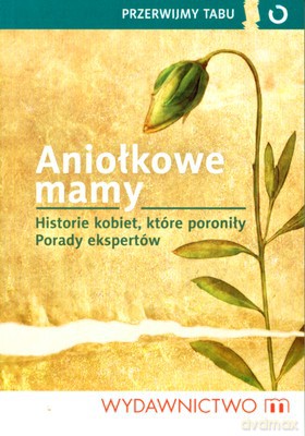 Aniołkowe Mamy Historie Kobiet Które Poroniły Porady Ekspertów [KSIĄŻKA]
