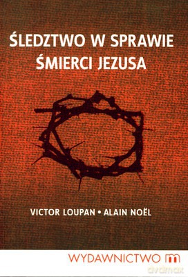 Śledztwo W Sprawie Śmierci Jezusa - Victor Loupan, Alain Noel [KSIĄŻKA]