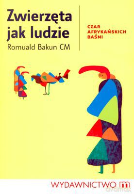Zwierzęta Jak Ludzie Czar Afrykańskich Baśni - Romuald Bakun [KSIĄŻKA]