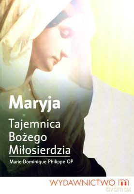 Maryja Tajemnica Bożego Miłosierdzia - Marie-Dominique Philippe Op [KSIĄŻKA]