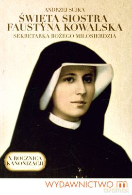 Święta Siostra Faustyna Kowalska Sekretarka Bożego Miłosierdzia - Andrzej Sujka [KSIĄŻKA]