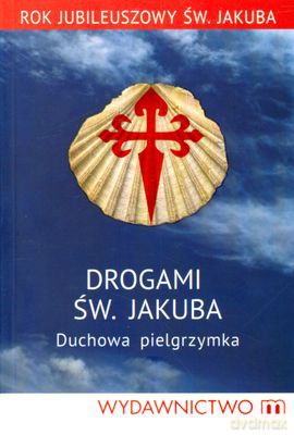 Drogami Św.Jakuba Duchowa Pielgrzymka [KSIĄŻKA]
