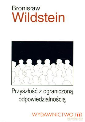 Przyszłość Z Ograniczoną Odpowiedzialnością - Bronisław Wildstein [KSIĄŻKA]