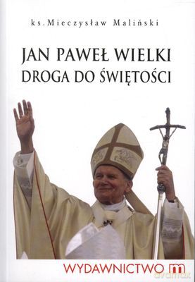 Jan Paweł II Wielki Droga Do Świętości - Ks. Mieczysław Maliński [KSIĄŻKA]
