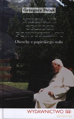 Nieznane Oblicze Pontyfikatu Okruchy Z Papieskiego Stołu (twarda) - Grzegorz Polak [KSIĄŻKA]