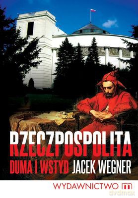 Rzeczpospolita Duma I Wstyd - Jacek Wegner [KSIĄŻKA]