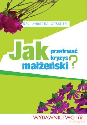 Jak Przetrwać Kryzys Małżeński - Ks. Andrzej Cieślik [KSIĄŻKA]