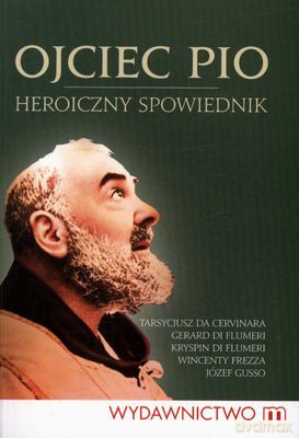 Ojciec Pio Heroiczny Spowiednik - O. Stanisław Maria Kołdon Op [KSIĄŻKA]