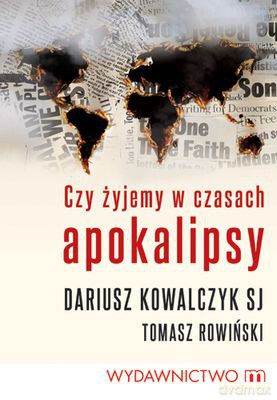Czy Żyjemy W Czasach Apokalipsy - Ks.Dariusz Kowalczyk Sj, Tomasz Rowiński [KSIĄŻKA]