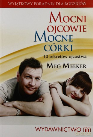 Mocni Ojcowie Mocne Córki - Meg Meeker [KSIĄŻKA]