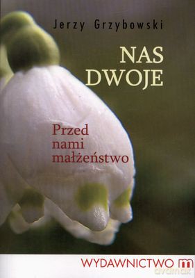 Nas Dwoje. Przed Nami Małżeństwo - Jerzy Grzybowski [KSIĄŻKA]