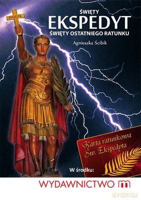 Święty Ekspedyt. Święty Ostatniego Ratunku - Agnieszka Ścibik [KSIĄŻKA]