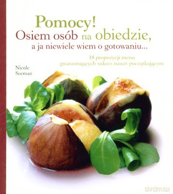 Pomocy Osiem Osób Na Obiedzie A Ja Niewiele Wiem O Gotowaniu - Nicole Seeman [KSIĄŻKA]
