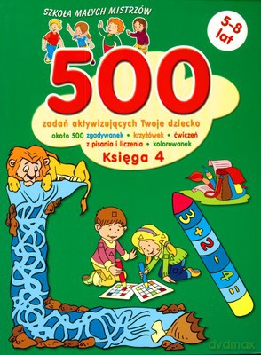 500 Zadań Aktywizujących Księga 4 Twoje Dziecko Szkoła Małych Mistrzów [KSIĄŻKA]