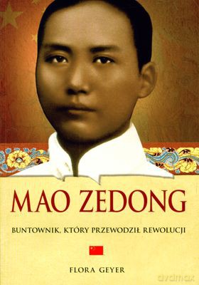 Mao Zedong Buntownik Który Przewodził Rewolucji - Flora Geyer [KSIĄŻKA]