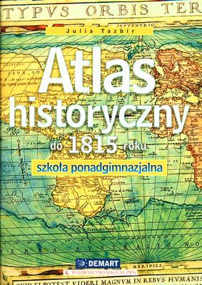 Atlas Historyczny Do 1815 Roku Szkoła Ponadgimnazjalna - Julia Tazbir [KSIĄŻKA]