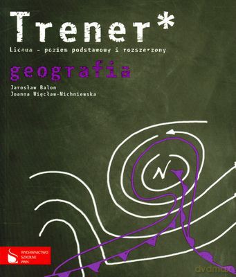 Geografia Trener Liceum Poziom Podstawowy I Rozszerzony - Jarosław Balon, Joanna Więcław-Michniewska [KSIĄŻKA]