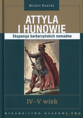 Attyla I Hunowie IV-V Wiek Ekspansja Barbarzyńskich Nomadów (twarda) - Michel Rouche [KSIĄŻKA]